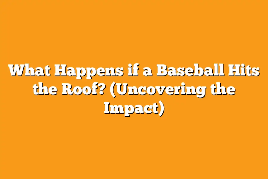 What Happens if a Baseball Hits the Roof? (Uncovering the Impact)