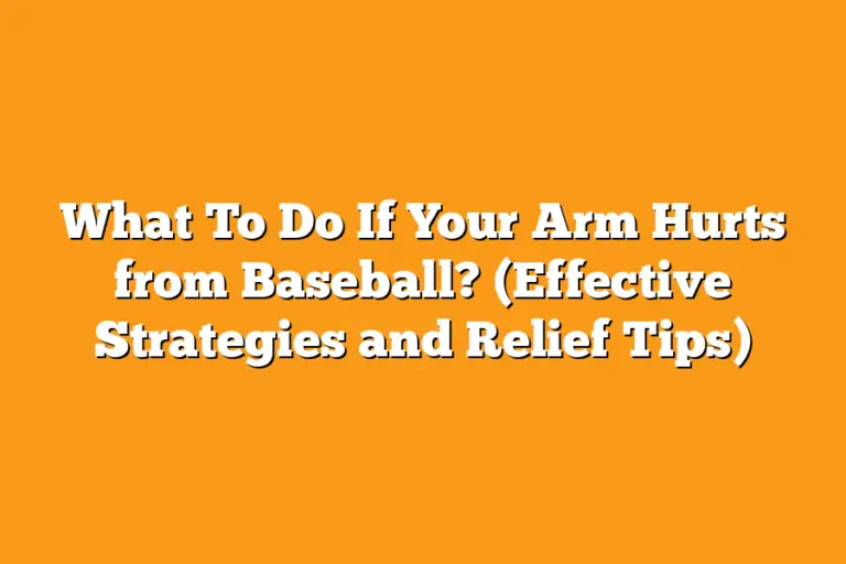 What To Do If Your Arm Hurts from Baseball? (Effective Strategies and