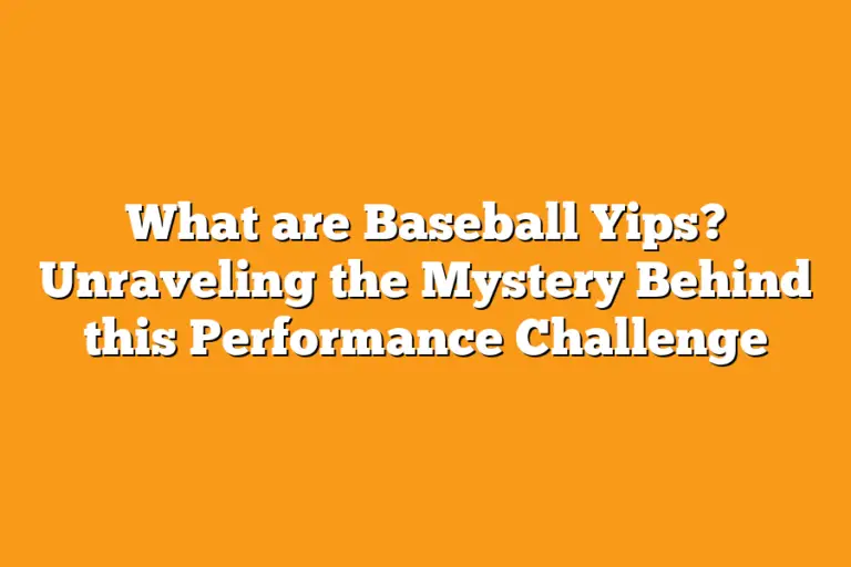 What are Baseball Yips? Unraveling the Mystery Behind this Performance