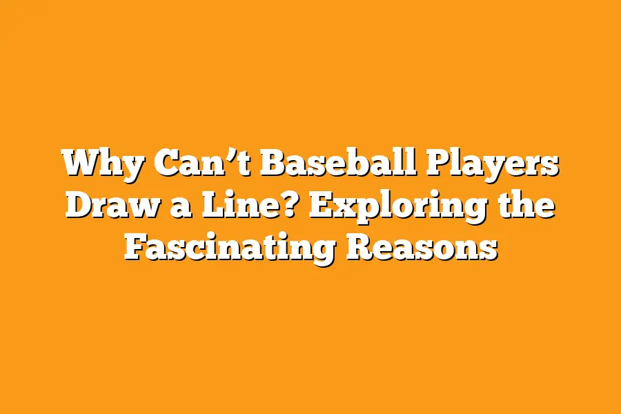 Why Can’t Baseball Players Draw a Line? Exploring the Fascinating Reasons