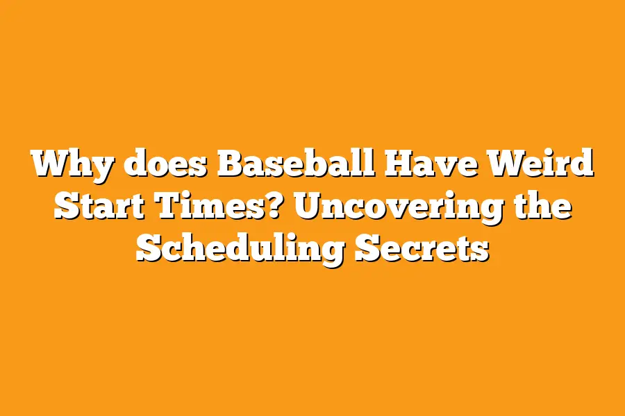 Why does Baseball Have Weird Start Times? Uncovering the Scheduling Secrets