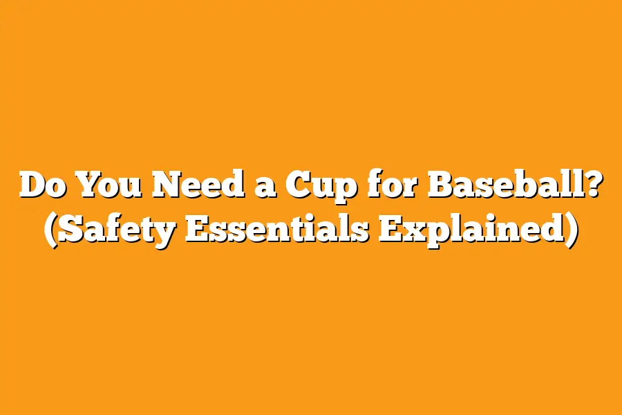 Do You Need a Cup for Baseball? (Safety Essentials Explained)