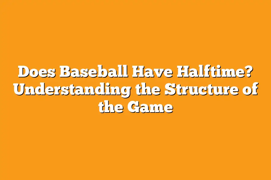 Does Baseball Have Halftime? Understanding the Structure of the Game