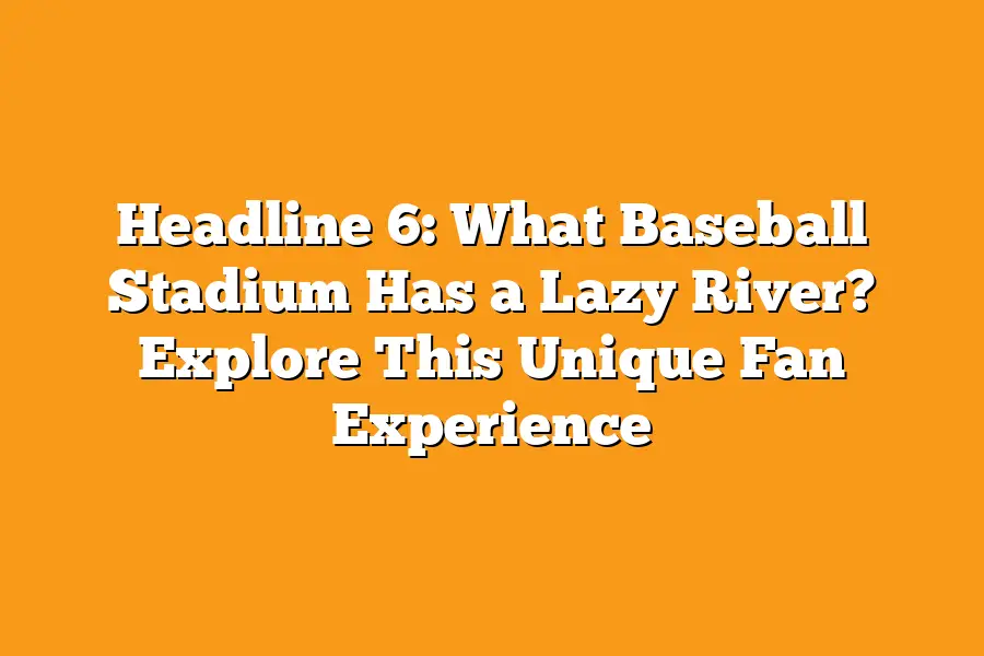 Headline 6: What Baseball Stadium Has a Lazy River? Explore This Unique Fan Experience