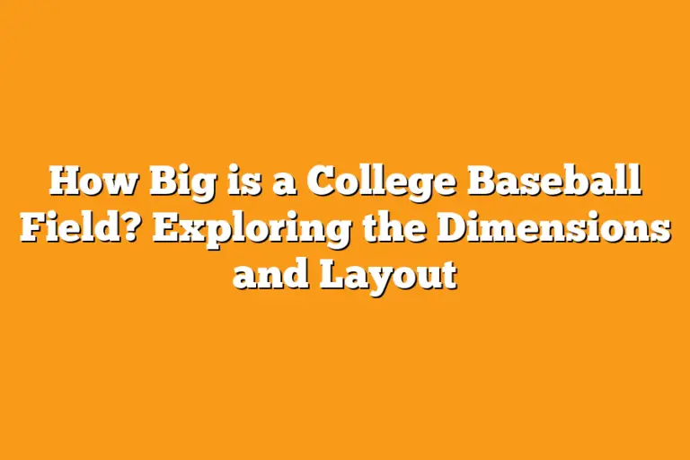 How Big is a College Baseball Field? Exploring the Dimensions and