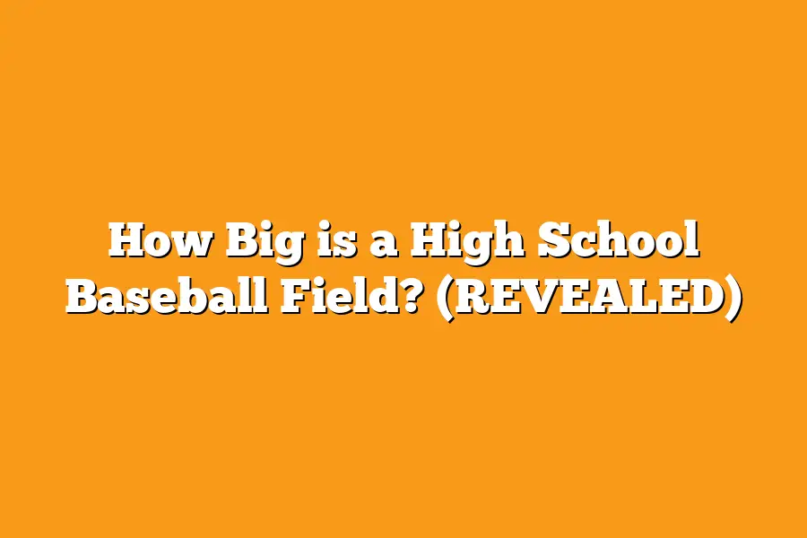 How Big is a High School Baseball Field? (REVEALED)