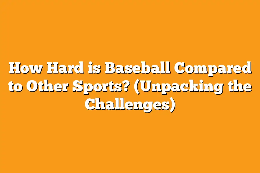 How Hard is Baseball Compared to Other Sports? (Unpacking the Challenges)