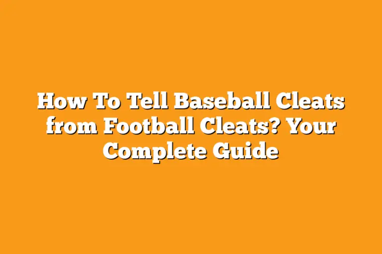 How To Tell Baseball Cleats from Football Cleats? Your Complete Guide