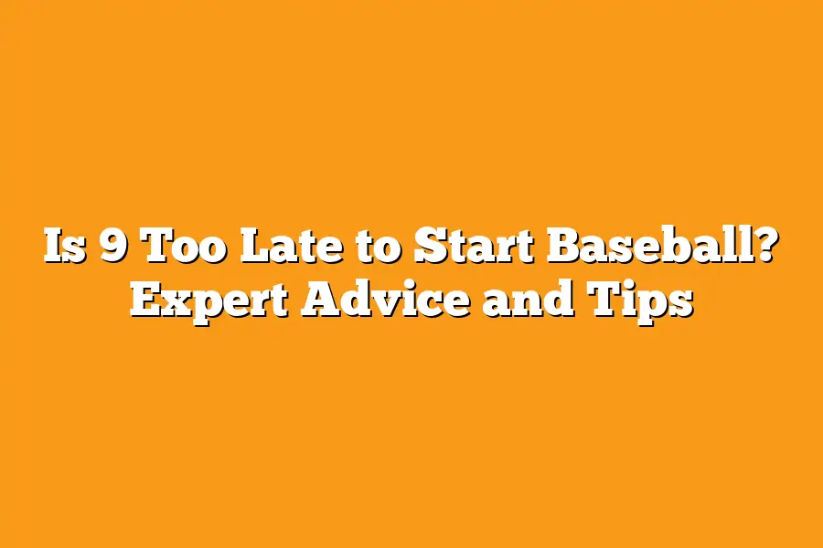 Is 9 Too Late to Start Baseball? Expert Advice and Tips