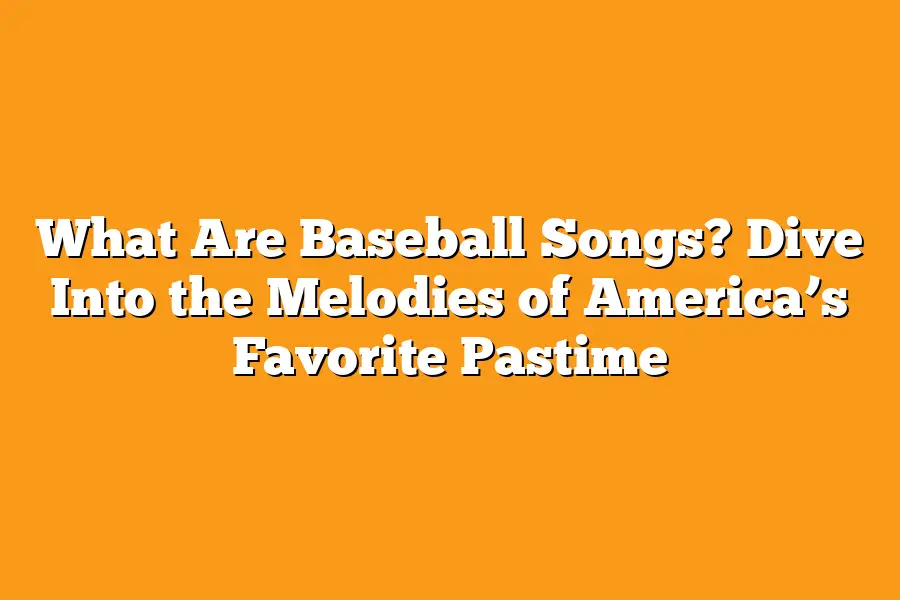 What Are Baseball Songs? Dive Into the Melodies of America’s Favorite ...