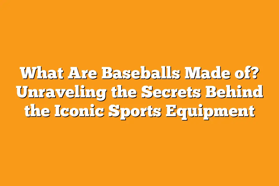 What Are Baseballs Made of? Unraveling the Secrets Behind the Iconic Sports Equipment
