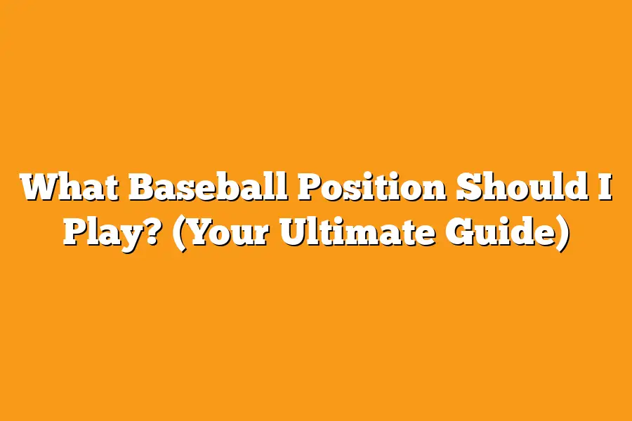 What Baseball Position Should I Play? (Your Ultimate Guide)