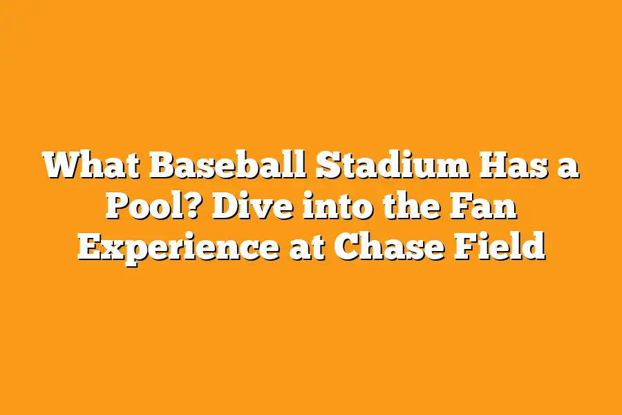 What Baseball Stadium Has a Pool? Dive into the Fan Experience at Chase Field