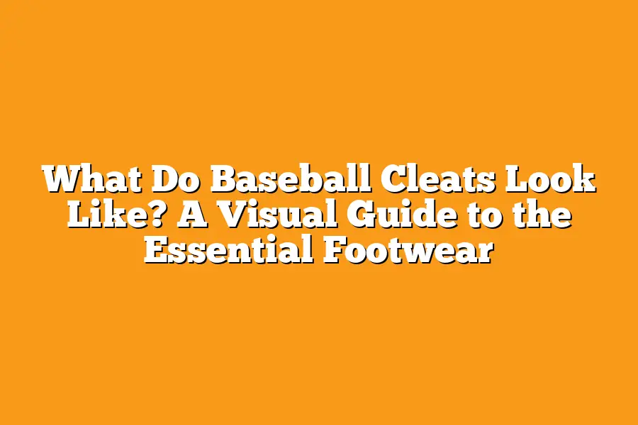 What Do Baseball Cleats Look Like? A Visual Guide to the Essential Footwear