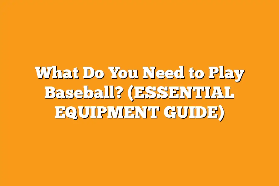 What Do You Need to Play Baseball? (ESSENTIAL EQUIPMENT GUIDE)