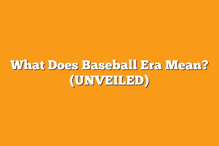 What Does Baseball Era Mean? (UNVEILED) Sport Tasty