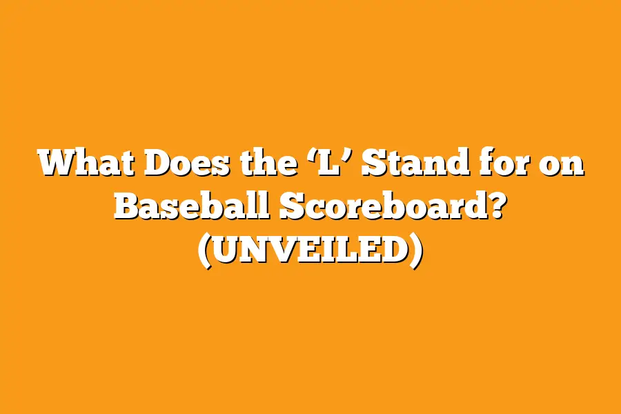 What Does the ‘L’ Stand for on Baseball Scoreboard? (UNVEILED)