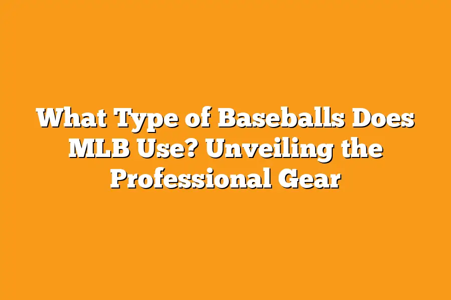 What Type of Baseballs Does MLB Use? Unveiling the Professional Gear