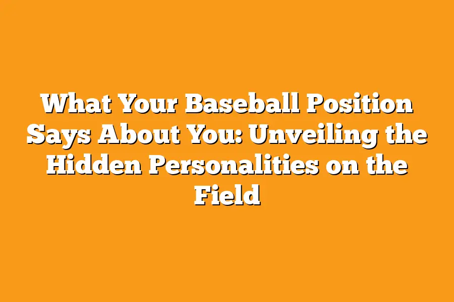 What Your Baseball Position Says About You: Unveiling the Hidden Personalities on the Field