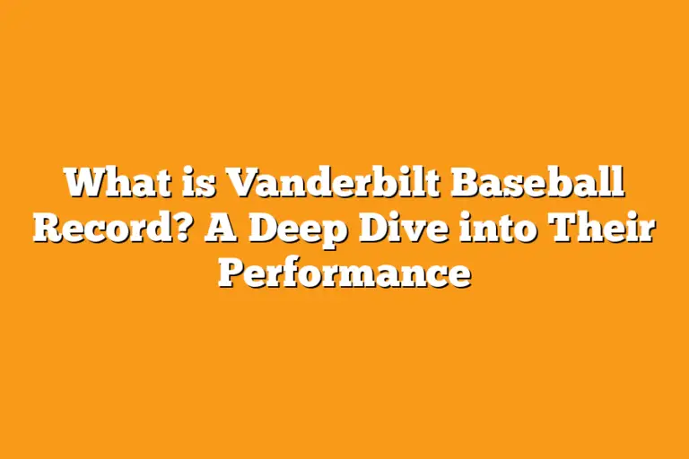 What is Vanderbilt Baseball Record? A Deep Dive into Their Performance