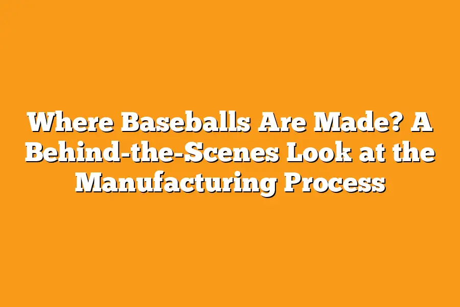Where Baseballs Are Made? A Behind-the-Scenes Look at the Manufacturing Process