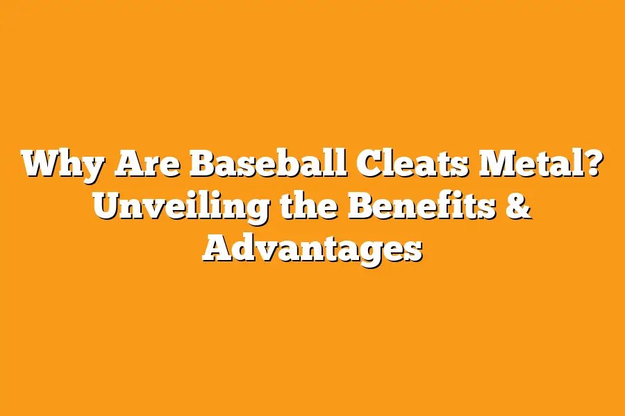 Why Are Baseball Cleats Metal? Unveiling the Benefits & Advantages