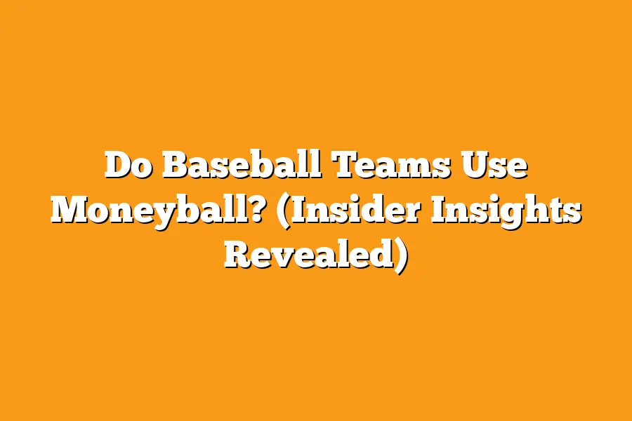 Do Baseball Teams Use Moneyball? (Insider Insights Revealed)