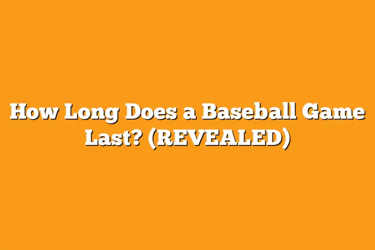 How Long Does a Baseball Game Last? (REVEALED) Sport Tasty