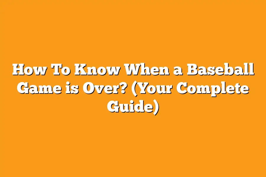 How To Know When a Baseball Game is Over? (Your Complete Guide)
