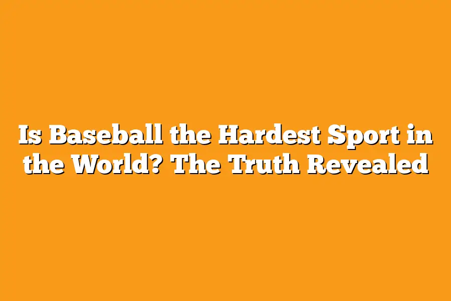 Is Baseball the Hardest Sport in the World? The Truth Revealed