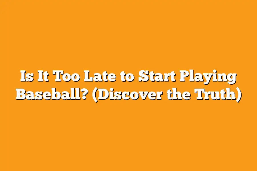 Is It Too Late to Start Playing Baseball? (Discover the Truth)