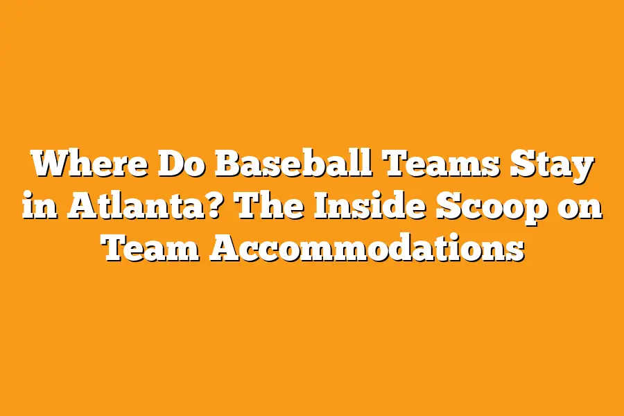 Where Do Baseball Teams Stay in Atlanta? The Inside Scoop on Team Accommodations