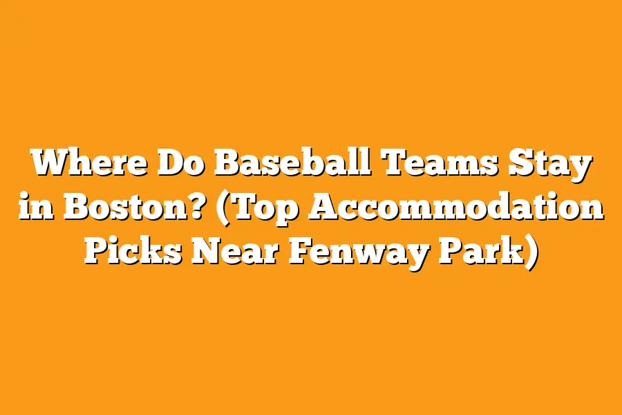 Where Do Baseball Teams Stay in Boston? (Top Accommodation Picks Near Fenway Park)